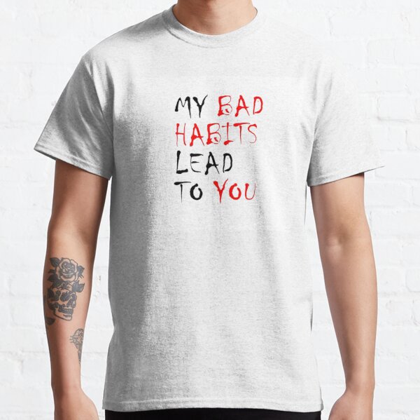 My Bad Habits Lead To You  Said by Ed Sheeran Sleeveless Top Classic T-Shirt RB1608 product Offical ed sheeran Merch